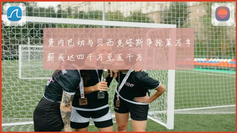 费内巴切与贝西克塔斯争抢莱万年薪或达四千万至五千万