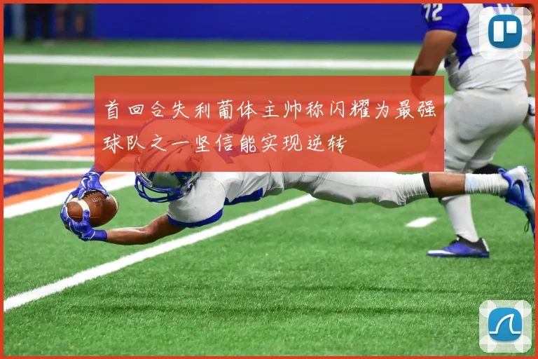 首回合失利葡体主帅称闪耀为最强球队之一坚信能实现逆转