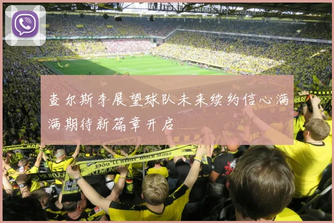 查尔斯李展望球队未来续约信心满满期待新篇章开启